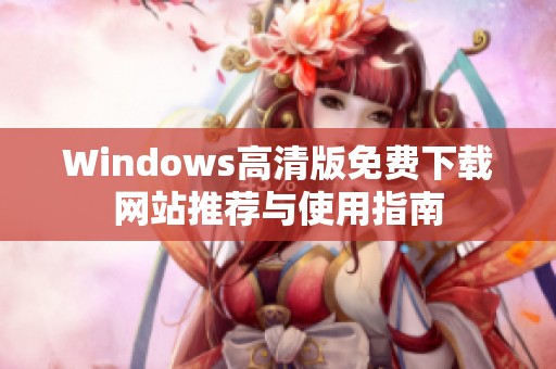 Windows高清版免费下载网站推荐与使用指南