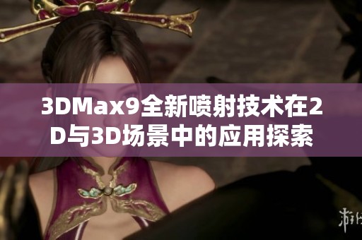 3DMax9全新喷射技术在2D与3D场景中的应用探索