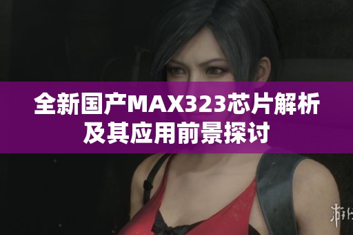 全新国产MAX323芯片解析及其应用前景探讨