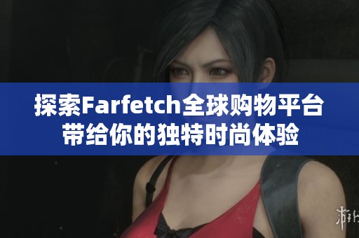 探索Farfetch全球购物平台带给你的独特时尚体验