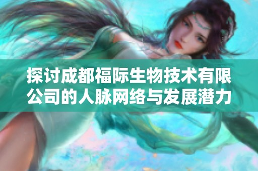 探讨成都福际生物技术有限公司的人脉网络与发展潜力分析