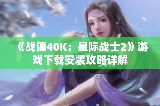 《战锤40K：星际战士2》游戏下载安装攻略详解