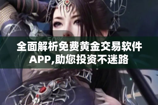 全面解析免费黄金交易软件APP,助您投资不迷路