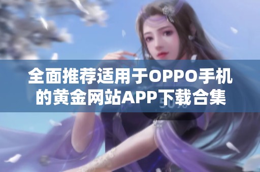 全面推荐适用于OPPO手机的黄金网站APP下载合集