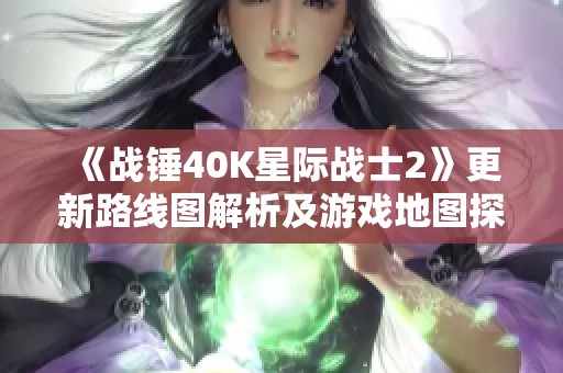 《战锤40K星际战士2》更新路线图解析及游戏地图探秘