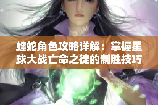 蝰蛇角色攻略详解：掌握星球大战亡命之徒的制胜技巧