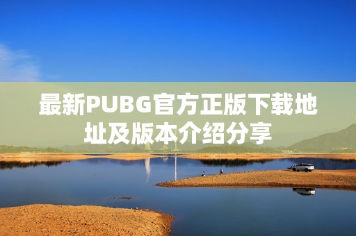 最新PUBG官方正版下载地址及版本介绍分享