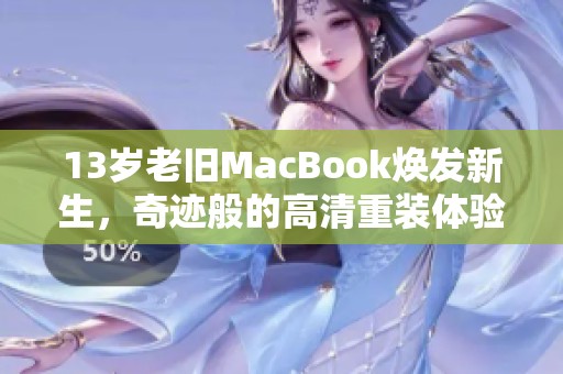 13岁老旧MacBook焕发新生，奇迹般的高清重装体验分享