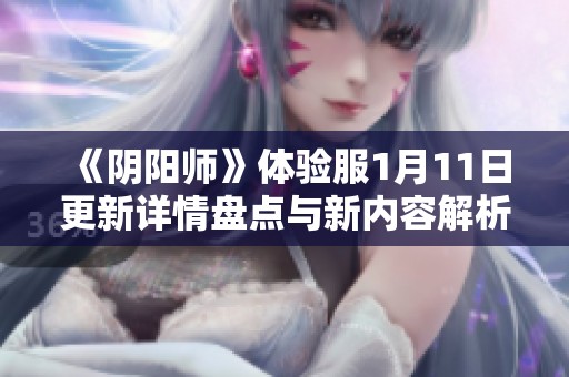 《阴阳师》体验服1月11日更新详情盘点与新内容解析