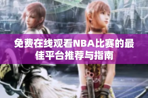 免费在线观看NBA比赛的最佳平台推荐与指南