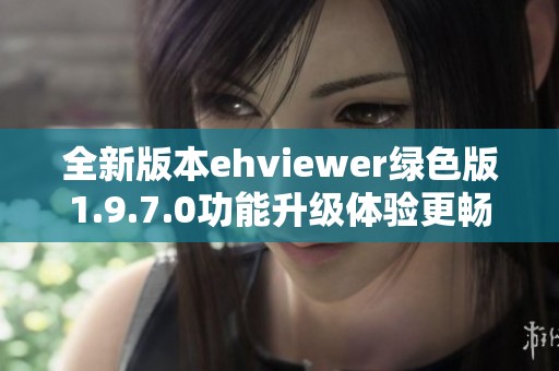 全新版本ehviewer绿色版1.9.7.0功能升级体验更畅快