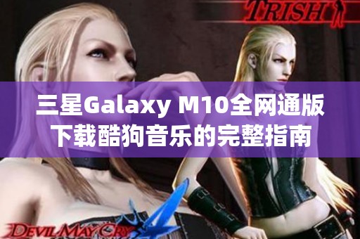 三星Galaxy M10全网通版下载酷狗音乐的完整指南