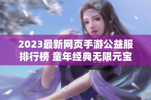 2023最新网页手游公益服排行榜 童年经典无限元宝推荐前十名