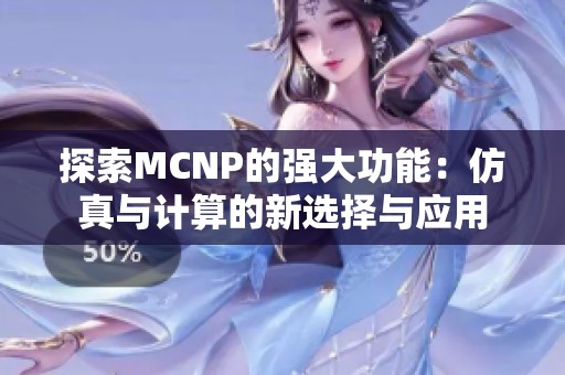 探索MCNP的强大功能：仿真与计算的新选择与应用