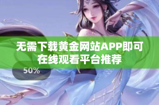 无需下载黄金网站APP即可在线观看平台推荐