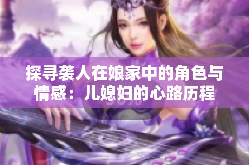 探寻袭人在娘家中的角色与情感：儿媳妇的心路历程