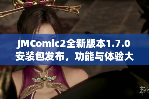 JMComic2全新版本1.7.0安装包发布，功能与体验大提升