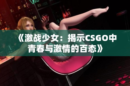 《激战少女：揭示CSGO中青春与激情的百态》