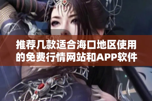 推荐几款适合海口地区使用的免费行情网站和APP软件