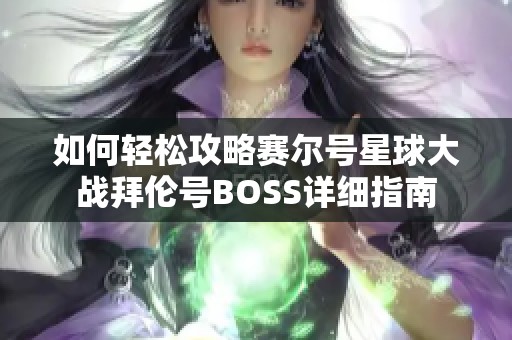 如何轻松攻略赛尔号星球大战拜伦号BOSS详细指南