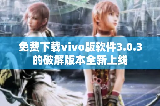 免费下载vivo版软件3.0.3的破解版本全新上线