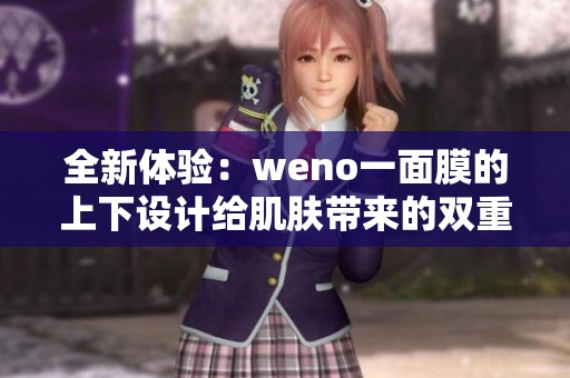 全新体验：weno一面膜的上下设计给肌肤带来的双重呵护