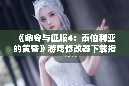 《命令与征服4：泰伯利亚的黄昏》游戏修改器下载指南