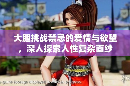 大胆挑战禁忌的爱情与欲望，深人探索人性复杂面纱