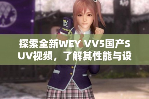 探索全新WEY VV5国产SUV视频，了解其性能与设计亮点