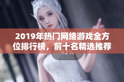 2019年热门网络游戏全方位排行榜，前十名精选推荐分析