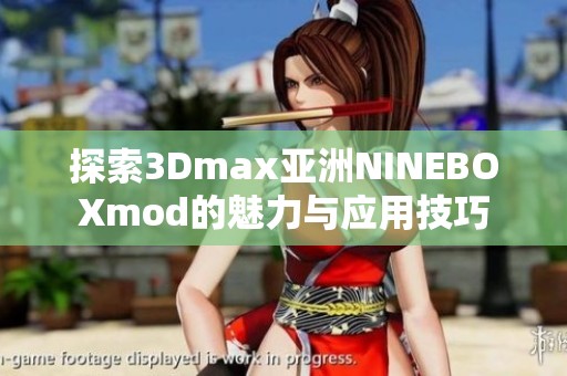 探索3Dmax亚洲NINEBOXmod的魅力与应用技巧