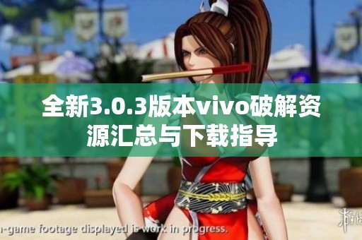 全新3.0.3版本vivo破解资源汇总与下载指导