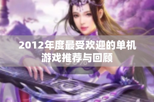 2012年度最受欢迎的单机游戏推荐与回顾