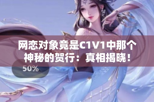 网恋对象竟是C1V1中那个神秘的贺行：真相揭晓！