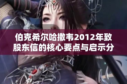 伯克希尔哈撒韦2012年致股东信的核心要点与启示分析