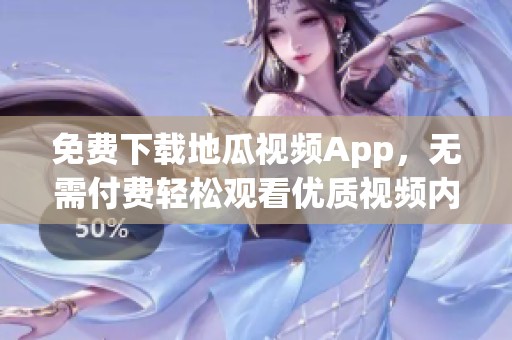 免费下载地瓜视频App，无需付费轻松观看优质视频内容