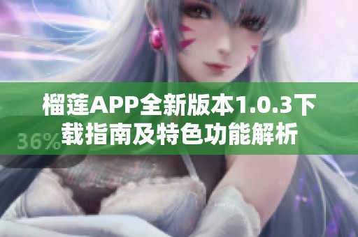 榴莲APP全新版本1.0.3下载指南及特色功能解析