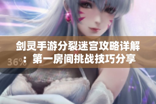 剑灵手游分裂迷宫攻略详解：第一房间挑战技巧分享
