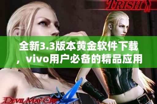 全新3.3版本黄金软件下载，vivo用户必备的精品应用！