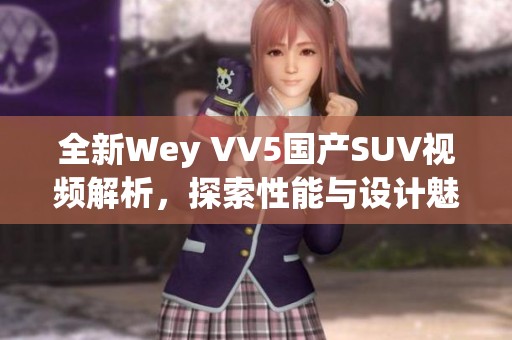 全新Wey VV5国产SUV视频解析，探索性能与设计魅力