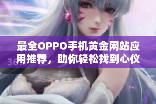 最全OPPO手机黄金网站应用推荐，助你轻松找到心仪平台