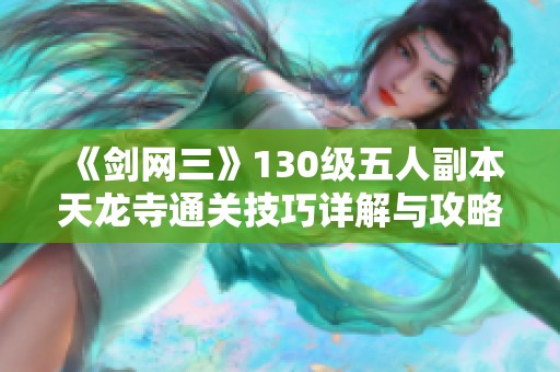 《剑网三》130级五人副本天龙寺通关技巧详解与攻略分享