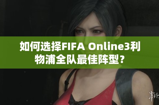 如何选择FIFA Online3利物浦全队最佳阵型？