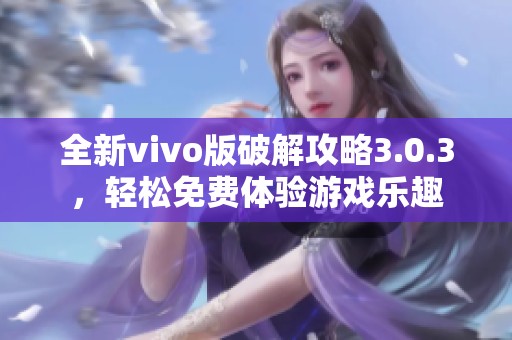 全新vivo版破解攻略3.0.3，轻松免费体验游戏乐趣