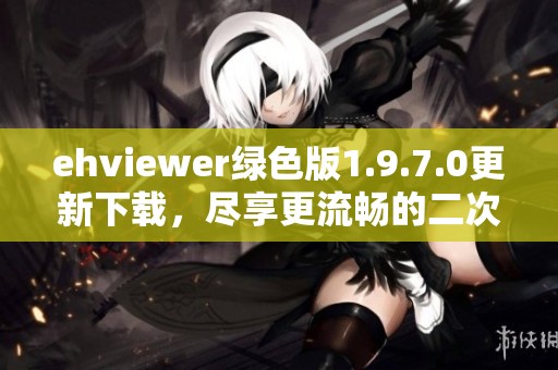 ehviewer绿色版1.9.7.0更新下载，尽享更流畅的二次元体验