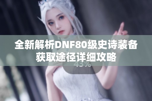 全新解析DNF80级史诗装备获取途径详细攻略