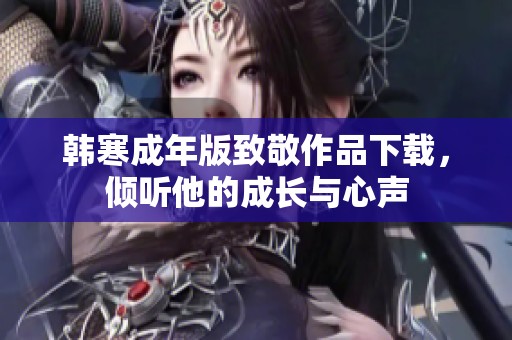 韩寒成年版致敬作品下载，倾听他的成长与心声