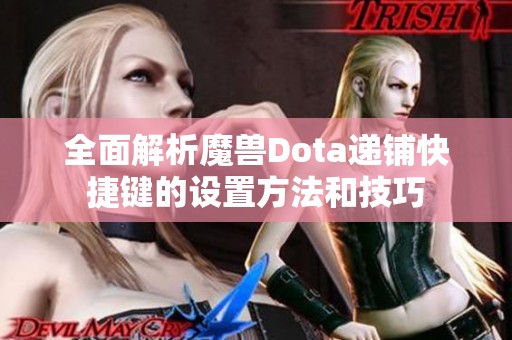 全面解析魔兽Dota递铺快捷键的设置方法和技巧