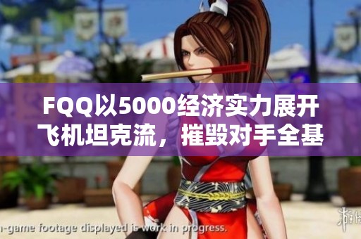 FQQ以5000经济实力展开飞机坦克流，摧毁对手全基地!