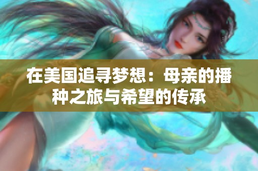 在美国追寻梦想：母亲的播种之旅与希望的传承
